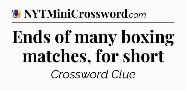 Ends of many boxing matches, for short Crossword Clue