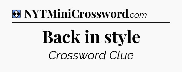 Solution: Back in style - NYT Mini Crossword