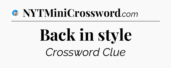 Back in style Crossword Clue