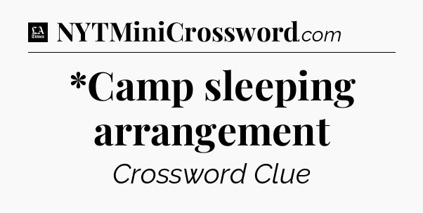 *Camp sleeping arrangement - LA Times Crossword