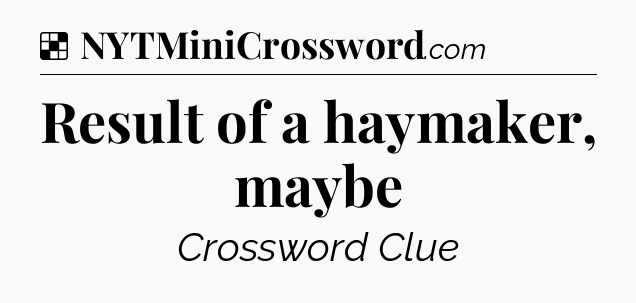 Solution: Result of a haymaker, maybe - NYT Crossword