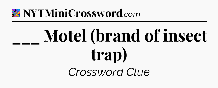 ___ Motel (brand of insect trap) Crossword Clue
