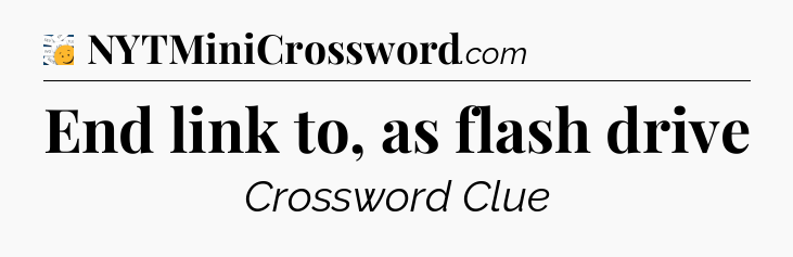 End link to, as flash drive - 7 Little Words