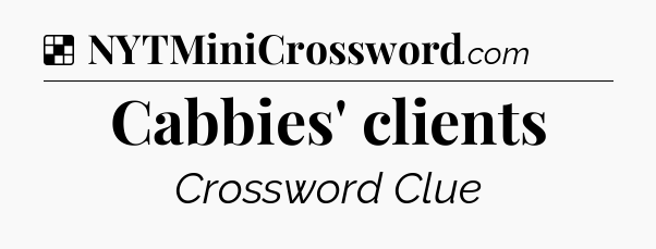 Solution: Cabbies' clients - NYT Crossword