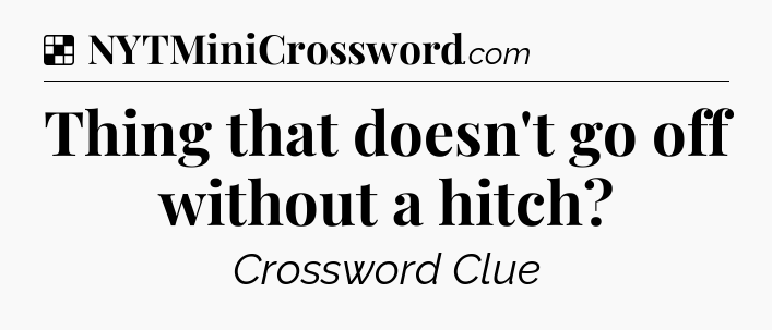 Solution: Thing that doesn't go off without a hitch - NYT Crossword