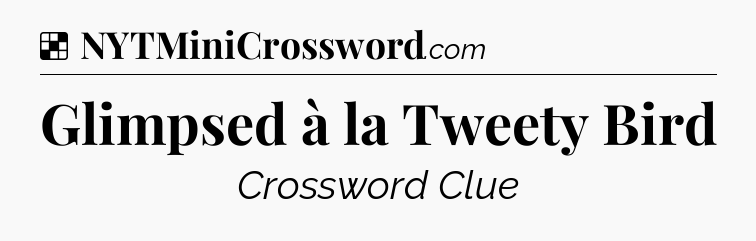 Solution: Glimpsed à la Tweety Bird - NYT Crossword