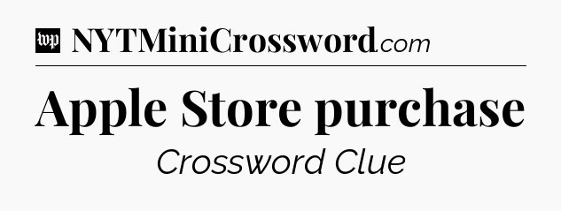 Apple Store purchase Crossword Clue
