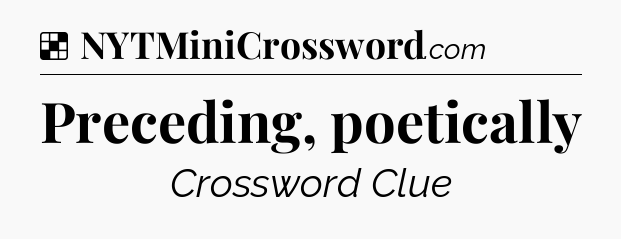 Solution: Preceding, poetically - NYT Crossword