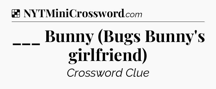Solution: ___ Bunny (Bugs Bunny's girlfriend) - NYT Crossword