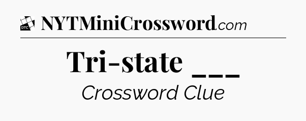 Tri-state ___ - Daily Themed Mini Crossword