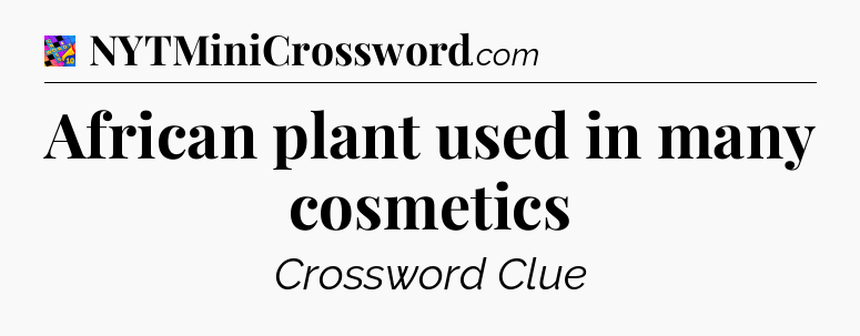 African plant used in many cosmetics Crossword Clue