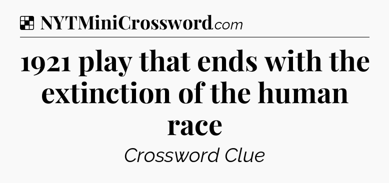 Solution: 1921 play that ends with the extinction of the human race - NYT Crossword