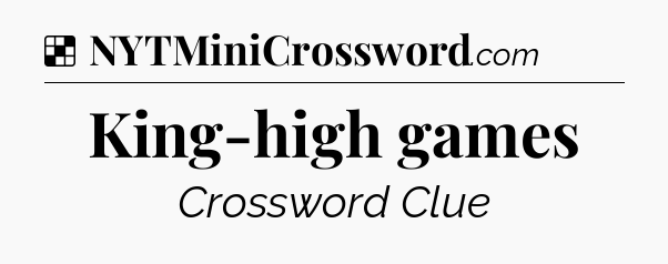 Solution: King-high games - NYT Crossword