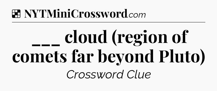 Solution: ___ cloud (region of comets far beyond Pluto) - NYT Crossword