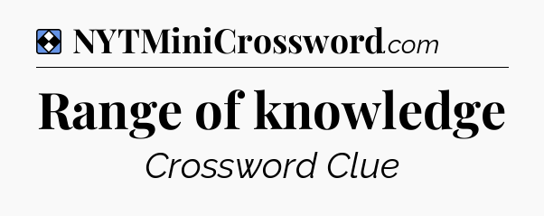 Solution: Range of knowledge - NYT Mini Crossword