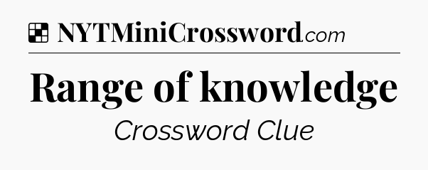 Solution: Range of knowledge - NYT Crossword