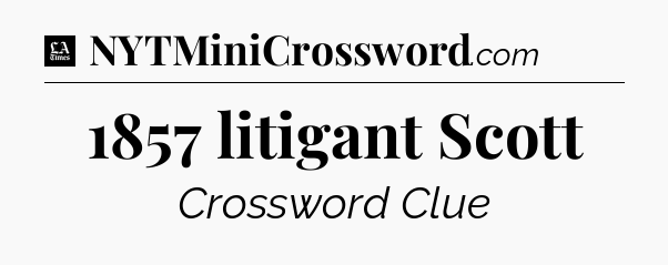 1857 litigant Scott - LA Times Crossword