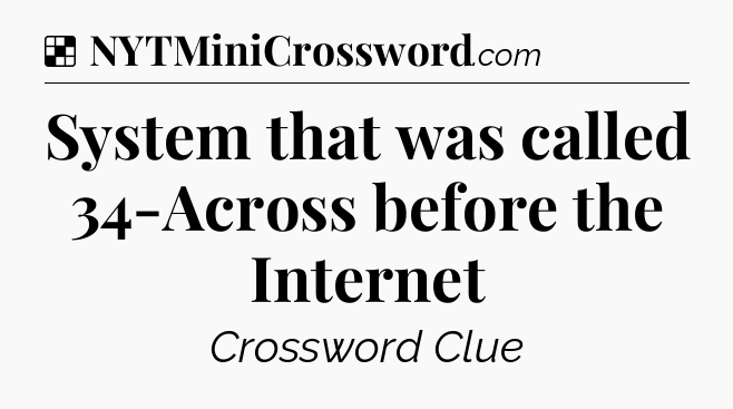 Solution: System that was called 34-Across before the Internet - NYT Crossword