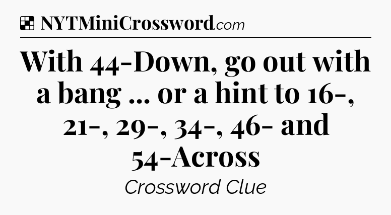 Solution: With 44-Down, go out with a bang ... or a hint to 16-, 21-, 29-, 34-, 46- and 54-Across - NYT Crossword