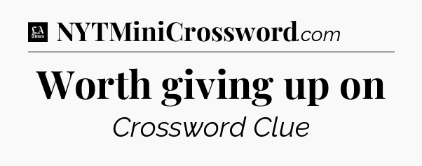 Worth giving up on - LA Times Crossword