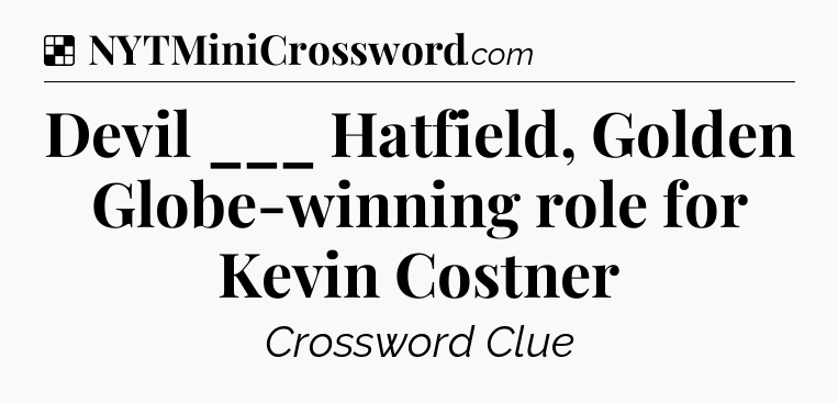 Solution: Devil ___ Hatfield, Golden Globe-winning role for Kevin Costner - NYT Crossword