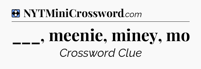 Solution: ___, meenie, miney, mo - NYT Mini Crossword