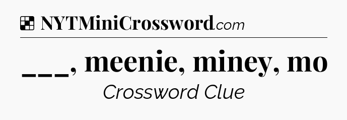 Solution: ___, meenie, miney, mo - NYT Crossword