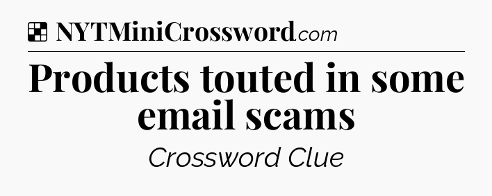 Solution: Products touted in some email scams - NYT Crossword