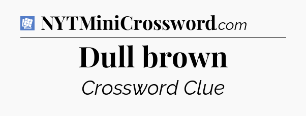 Dull brown Puzzle Page Crossword Clue