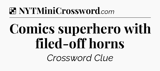 Solution: Comics superhero with filed-off horns - NYT Crossword