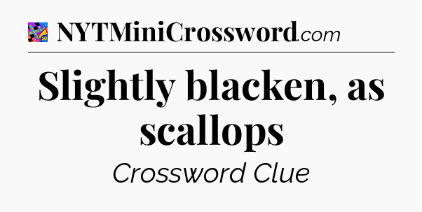 Slightly blacken, as scallops Crossword Clue