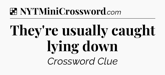 Solution: They're usually caught lying down - NYT Crossword