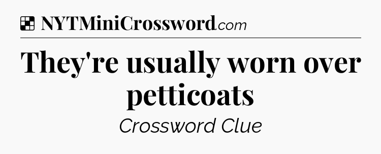 Solution: They're usually worn over petticoats - NYT Crossword