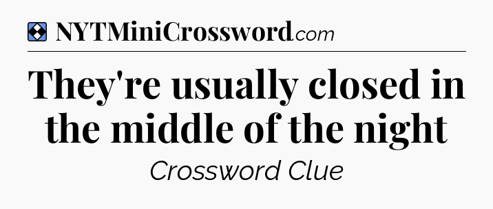 Solution: They're usually closed in the middle of the night - NYT Mini Crossword