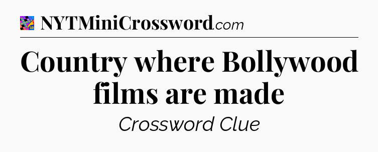 Country where Bollywood films are made Crossword Clue