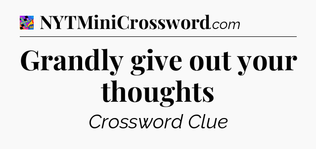 Grandly give out your thoughts Crossword Clue