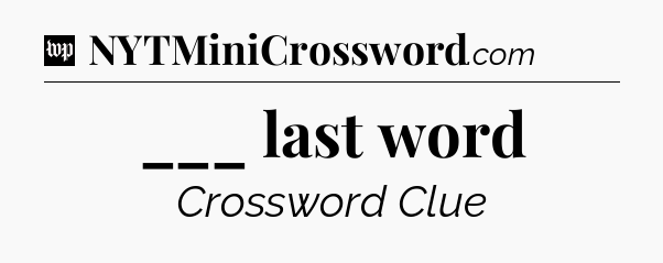 ___ last word Crossword Clue