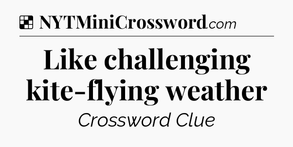 Solution: Like challenging kite-flying weather - NYT Crossword