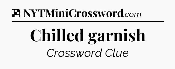 Solution: Chilled garnish - NYT Crossword