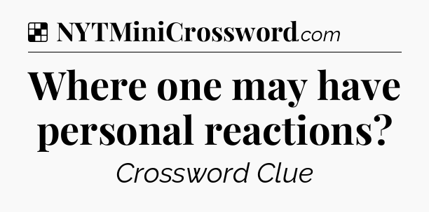 Solution: Where one may have personal reactions - NYT Crossword