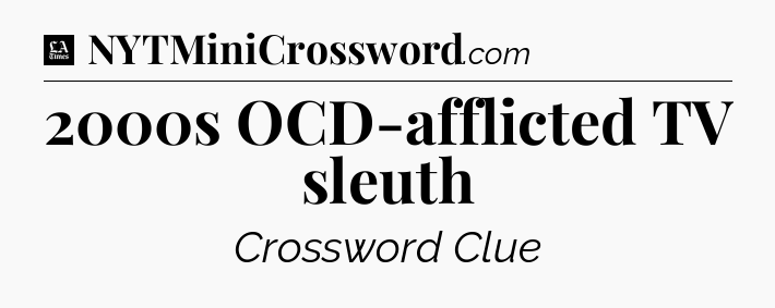 2000s OCD-afflicted TV sleuth - LA Times Crossword