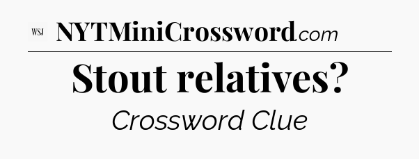 Stout relatives - WSJ Crossword