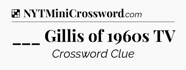 Solution: ___ Gillis of 1960s TV - NYT Crossword