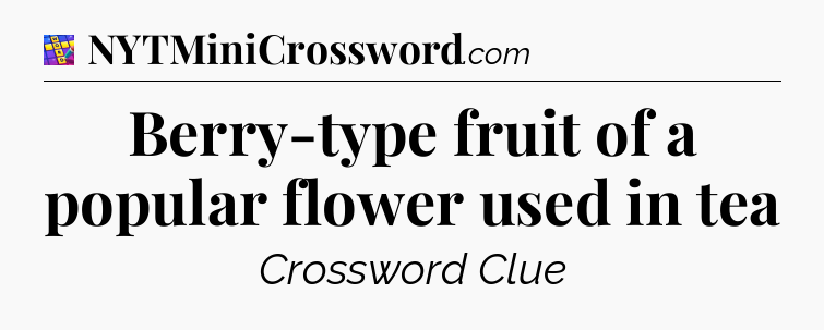 Berry-type fruit of a popular flower used in tea Codycross