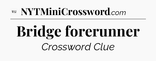 Bridge forerunner - WSJ Crossword