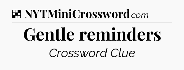 Solution: Gentle reminders - NYT Crossword