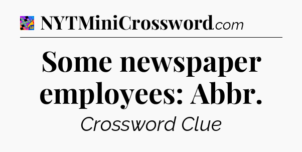 Some newspaper employees: Abbr Crossword Clue
