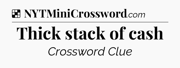 Solution: Thick stack of cash - NYT Crossword