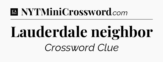 Lauderdale neighbor - LA Times Crossword