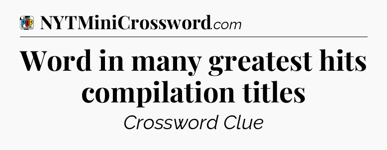 Word in many greatest hits compilation titles Crossword Clue
